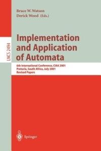 Implementation and Application of Automata: 6th International Conference, CIAA 2001, Pretoria, South Africa, July 23-25, 2001. Revised Papers - cover