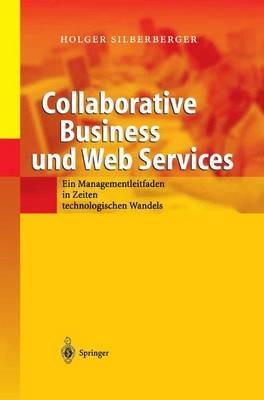 Collaborative Business und Web Services: Ein Managementleitfaden in Zeiten technologischen Wandels - Holger Silberberger - cover