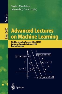Advanced Lectures on Machine Learning: Machine Learning Summer School 2002, Canberra, Australia, February 11-22, 2002, Revised Lectures - cover