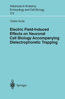 Electric Field-Induced Effects on Neuronal Cell Biology Accompanying Dielectrophoretic Trapping - Tjitske Heida - cover