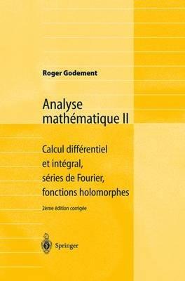 Analyse mathématique II: Calcul différentiel et intégral, séries de Fourier, fonctions holomorphes - Roger Godement - cover