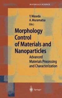Morphology Control of Materials and Nanoparticles: Advanced Materials Processing and Characterization - cover
