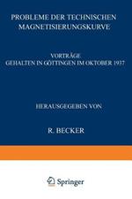 Probleme der Technischen Magnetisierungskurve: Vorträge Gehalten in Göttingen im Oktober 1937