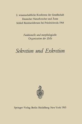 Sekretion und Exkretion Funktionelle und morphologische Organisation der Zelle: 2. wissenschaftliche Konferenz der Gesellschaft Deutscher Naturforscher und Ärzte Schloß Reinhardsbrunn bei Friedrichroda 1964 - cover
