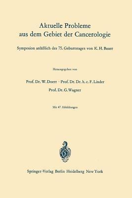 Aktuelle Probleme aus dem Gebiet der Cancerologie: Symposion anläßlich des 75. Geburtstages von K. H. Bauer - cover