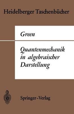 Quantenmechanik in algebraischer Darstellung - Herbert S. Green - cover