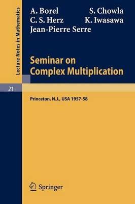 Seminar on Complex Multiplication: Seminar Held at the Institute for Advanced Study, Princeton, N.Y., 1957-58 - A. Borel,S. Chowla,C. S. Herz - cover