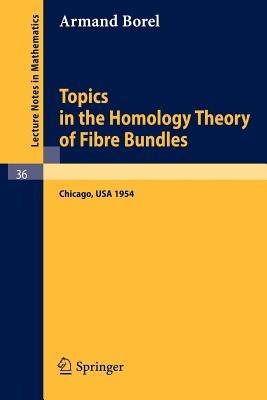 Topics in the Homology Theory of Fibre Bundles: Lectures Given at the University of Chicago, 1954 - Armand Borel - cover