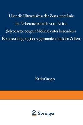 Über die Ultrastruktur der Zona reticularis der Nebennierenrinde vom Nutria (Myocastor coypus Molina) unter besonderer Berücksichtigung der sog. dunklen Zellen - K. Gorgas - cover