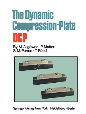 The Dynamic Compression Plate DCP - Martin Allgower,P. Matter,S. M. Perren - cover