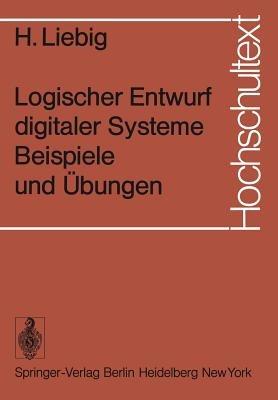 Logischer Entwurf digitaler Systeme Beispiele und Übungen - H. Liebig - cover