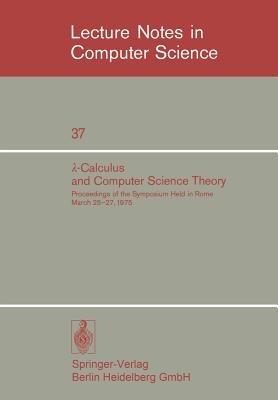 ?-Calculus and Computer Science Theory: Proceedings of the Symposium Held in Rome March 25–27, 1975. IAC - CNR Istituto per le Applicazioni del Calcolo “Mauro Picone” of the Consiglio Nazionale delle Ricerche - cover