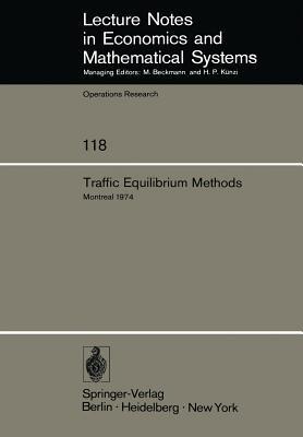 Traffic Equilibrium Methods: Proceedings of the International Symposium Held at the Université de Montréal, November 21–23, 1974 - cover