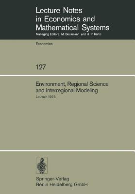 Environment, Regional Science and Interregional Modeling: Proceedings of the International Conference on Regional Science, Energy and Environment II, Louvain, May 1975 - cover