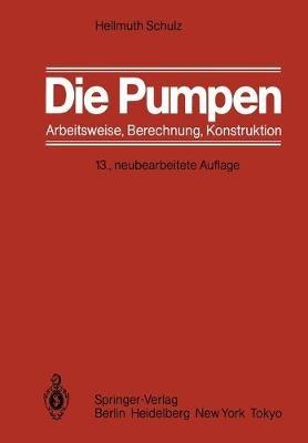 Die Pumpen: Arbeitsweise Berechnung Konstruktion - Hellmuth Schulz - cover