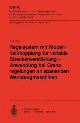 Regelsystem mit Modellrückkopplung für variable Streckenverstärkung — Anwendung bei Grenzregelungen an spanenden Werkzeugmaschinen - F. - R. Götz - cover