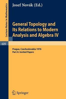 General Topology and Its Relations to Modern Analysis and Algebra IV: Proceedings of the Fourth Prague Topological Symposium, 1976. Part A: Invited Papers - cover
