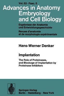 Implantation: The Role of Proteinases, and Blockage of Implantation by Proteinase Inhibitors - H.-W. Denker - cover