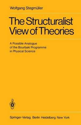The Structuralist View of Theories: A Possible Analogue of the Bourbaki Programme in Physical Science - Wolfgang Stegmuller - cover