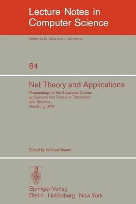 Net Theory and Applications: Proceedings of the Advanced Course on General Net Theory of Processes and Systems, Hamburg, October 8-19, 1979 - cover