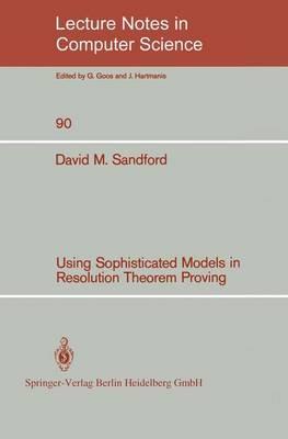 Using Sophisticated Models in Resolution Theorem Proving - David M. Sandford - cover