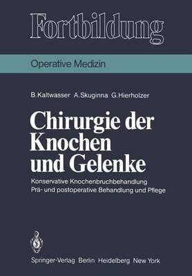 Chirurgie der Knochen und Gelenke: Konservative Knochenbruchbehandlung Prä- und postoperative Behandlung und Pflege - B. Kaltwasser,A. Skuginna,G. Hierholzer - cover