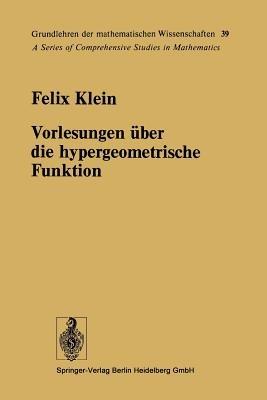 Vorlesungen über die hypergeometrische Funktion: Gehalten an der Universität Göttingen im Wintersemester 1893/94 - Felix Klein - cover