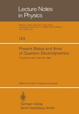 Present Status and Aims of Quantum Electrodynamics: Proceedings of the Symposion Held at Mainz University May 9–10, 1980 - cover