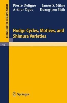 Hodge Cycles, Motives, and Shimura Varieties - Pierre Deligne,James S. Milne,Arthur Ogus - cover