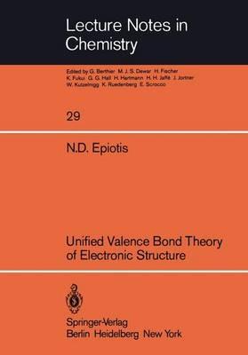Unified Valence Bond Theory of Electronic Structure - N. D. Epiotis - cover