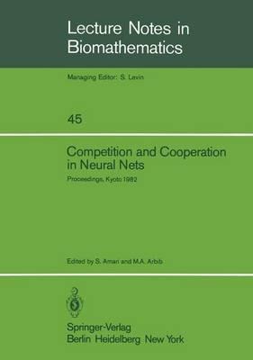 Competition and Cooperation in Neural Nets: Proceedings of the U.S.-Japan Joint Seminar held at Kyoto, Japan February 15–19, 1982 - cover
