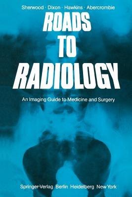 Roads to Radiology: An Imaging Guide to Medicine and Surgery - T. Sherwood,A. K. Dixon,D. Hawkins - cover
