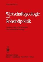 Wirtschaftsgeologie und Rohstoffpolitik: Untersuchung, Erschließung, Bewertung, Verteilung und Nutzung mineralischer Rohstoffe