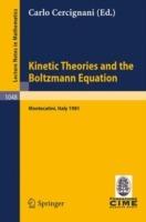 Kinetic Theories and the Boltzmann Equation: Lectures given at the 1st 1981 Session of the Centro Internazionale Matematico Estivo (C.I.M.E.) Held at Montecatini, Italy, June 10-18, 1981 - cover