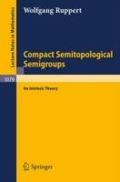 Compact Semitopological Semigroups: An Intrinsic Theory - Wolfgang Ruppert - cover
