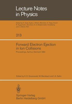 Forward Electron Ejection in Ion Collisions: Proceedings of a Symposium Held at the Physics Institute, University of Aarhus, Aarhus, Denmark, June 29–30, 1984 - cover