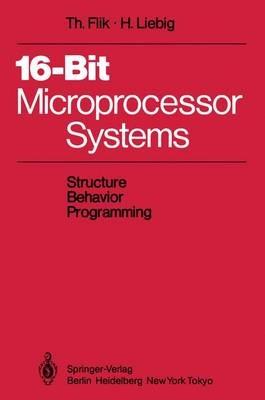 16-Bit-Microprocessor Systems: Structure, Behavior, and Programming - Thomas Flik,Hans Liebig - cover