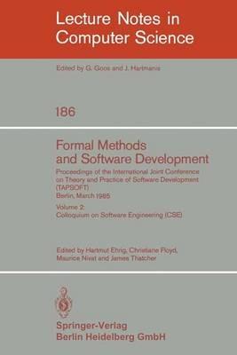 Formal Methods and Software Development. Proceedings of the International Joint Conference on Theory and Practice of Software Development (TAPSOFT), Berlin, March 25-29, 1985: Volume 2: Colloquium on Software Engineering (CSE) - cover