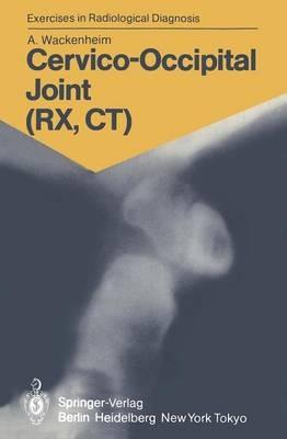 Cervico-Occipital Joint (RX, CT): 158 Radiological Exercises for Students and Practitioners - Auguste Wackenheim - cover