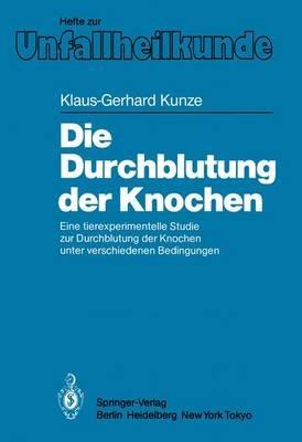Die Durchblutung der Knochen: Eine tierexperimentelle Studie zur Durchblutung der Knochen unter verschiedenen Bedingungen - Klaus-Gerhard Kunze - cover