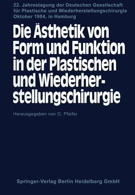 Die Ästhetik von Form und Funktion in der Plastischen und Wiederherstellungschirurgie: Kongreßthemen: Operative Fächer und Ästhetik Fehlbildungen und Anomalien — Ästhetische Chirurgie Traumatologie — Mikrochirurgie, Onkologie — Freie Vorträge - cover