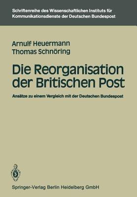 Die Reorganisation der Britischen Post: Ansätze zu einem Vergleich mit der Deutschen Bundespost - Arnulf Heuermann,Thomas Schnöring - cover