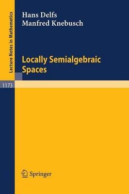 Locally Semialgebraic Spaces - Hans Delfs,Manfred Knebusch - cover