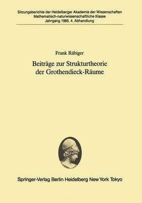 Beiträge zur Strukturtheorie der Grothendieck-Räume: Vorgelegt in der Sitzung vom 6. Juli 1985 von Helmut H. Schaefer - Frank Räbiger - cover