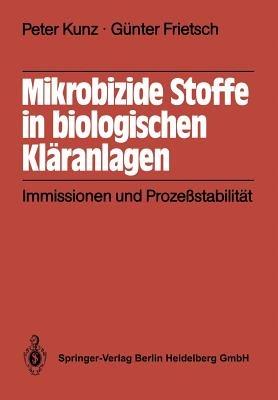 Mikrobizide Stoffe in biologischen Kläranlagen: Immissionen und Prozeßstabilität - P. Kunz,G. Frietsch - cover