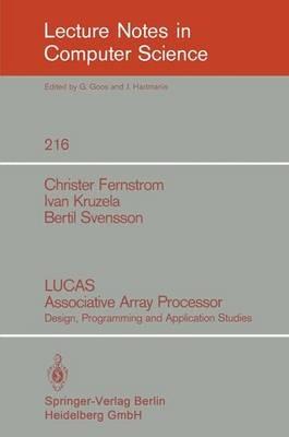 LUCAS Associative Array Processor: Design, Programming and Application Studies - Christer Fernstrom,Ivan Kruzela,Bertil Svensson - cover