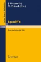 Equadiff 6: Proceedings of the International Conference on Differential Equations and their Applications, Held in Brno, Czechoslovakia, Aug. 26-30, 1985