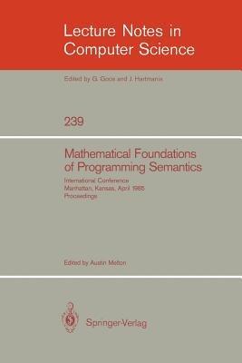 Mathematical Foundation of Programming Semantics: International Conference, Manhattan, Kansas, April 11-12, 1985. Proceedings - cover