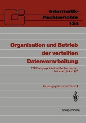Organisation und Betrieb der verteilten Datenverarbeitung: 7. GI-Fachgespräch über Rechenzentren, München, 5.–6. März 1987 - cover