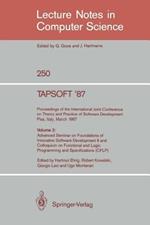 TAPSOFT '87: Proceedings of the International Joint Conference on Theory and Practice of Software Development, Pisa, Italy, March 23 - 27 1987: Volume 2: Advanced Seminar on Foundations of Innovative Software Development II and Colloquium on Functional and Logic Programming and Specifications (CFLP)